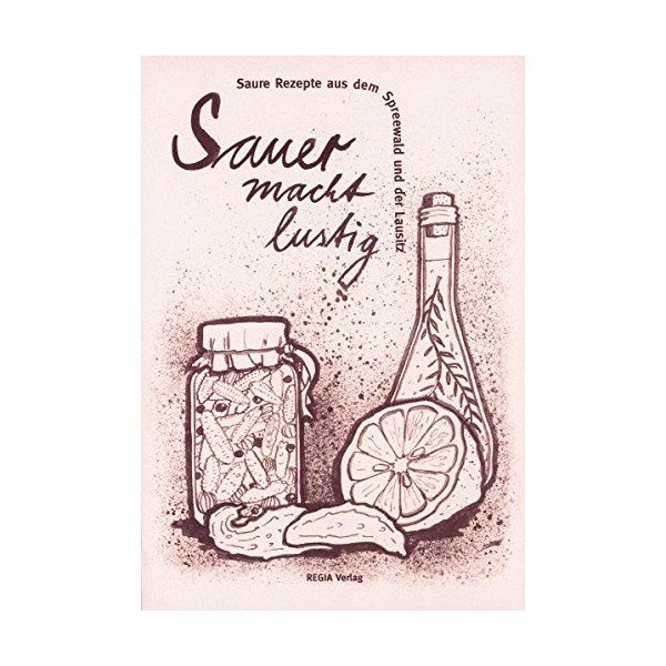 Sauer macht lustig: Saure Rezepte aus dem Spreewald und der