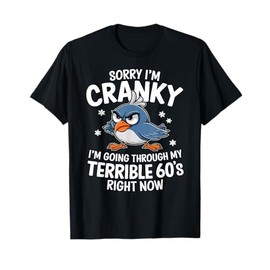 Sorry I'm Cranky I'm Going Through My Terrible 60s Right Now T-Shirt
