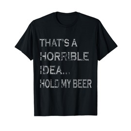 That's a Horrible Idea Hold My Beer Redneck Funny Country T-Shirt