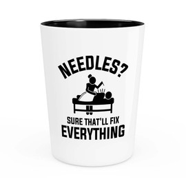Acupuncturist Shot Glass 1.5oz - Needles Sure that'll - Chiropractors Physical Therapists Physician Assistants Naturopathic Physicians Massage Therapists.