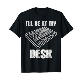 Funny Sound Engineer I'll Be At My Desk Sound Console T-Shirt