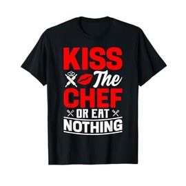 Kiss The Chef Or Eat Nothing T-Shirt