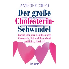 Der große Cholesterinschwindel: Warum alles, was man Ihnen über Cholesterin, Diät und Herzinfarkt erzählt hat, falsch ist!