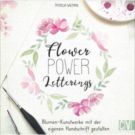 Flower Power Letterings. Blumen-Kunstwerke mit der eigenen Handschrift gestalten. Step-by-Step alles zu Faux Calligraphy, Brushlettering und Watercolor-Lettering erlernen und selbst gestalten.