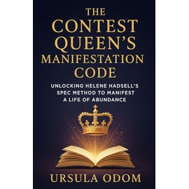 The Contest Queen’s Manifestation Code: Unlocking Helene Hadsell’s SPEC Method to Manifest a Life of Abundance
