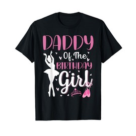 Daddy of The Birthday Girl Ballet Dancer Ballerina Dad T-Shirt