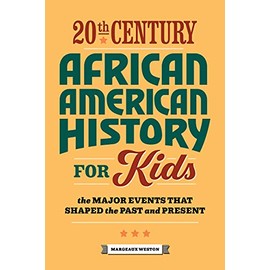 20th Century African American History for Kids: The Major Events that Shaped the Past and Present (History by Century)