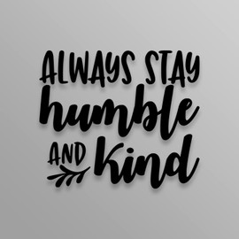 Always Stay Humble and Kind Vinyl Decal Sticker | Cars Trucks Vans SUVs Windows Walls Cups Laptops | Black | 5.5 Inch | KCD2416B