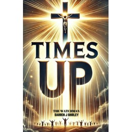 Times Up: Connecting the Dots of Biblical Prophecy with Current World Events