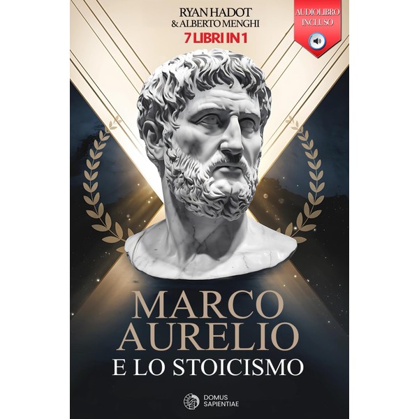 MARCO AURELIO E LO STOICISMO: 7 LIBRI IN 1: Diario