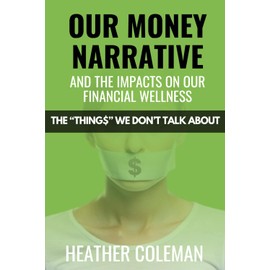 The Things We Don’t Talk About: Our Money Narrative and the Impacts on Our Financial Wellness