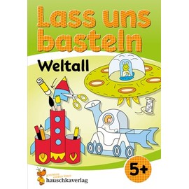 Lass uns basteln – Bastelbuch ab 5 Jahre – Weltall: Verbastelbuch Weltraum mit bunten Bastelvorlagen für Mädchen und Jungs - Ufo, Rakete und Astronaut (Kreativ - schneiden, kleben, basteln, Band 554)