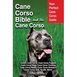 Cane Corso Bible And the Cane Corso: Your Perfect Cane Corso Guide Covers Cane Corso, Cane Corso Puppies, Cane Corso Dogs, Cane Corso Training, Cane ... Breeders, Cane Corso Size, Health, More!