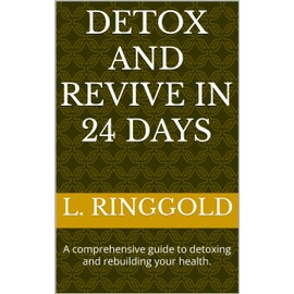  Detox and Revive in 24 Days: A comprehensive guide to detoxing and rebuilding your health.