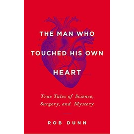 The Man Who Touched His Own Heart: True Tales of Science, Surgery, and Mystery