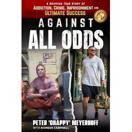 Against All Odds: A Gripping True Story of Addiction, Crime, Imprisonment, and Ultimate Success