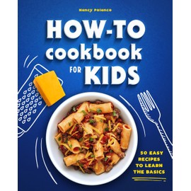 How-To Cookbook for Kids: 50 Easy Recipes to Learn the Basics