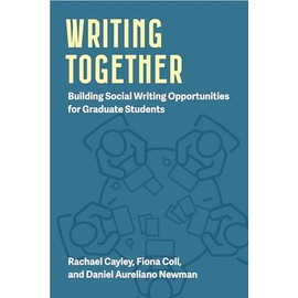 Writing Together: Building Social Writing Opportunities for Graduate Students (Volume 1)