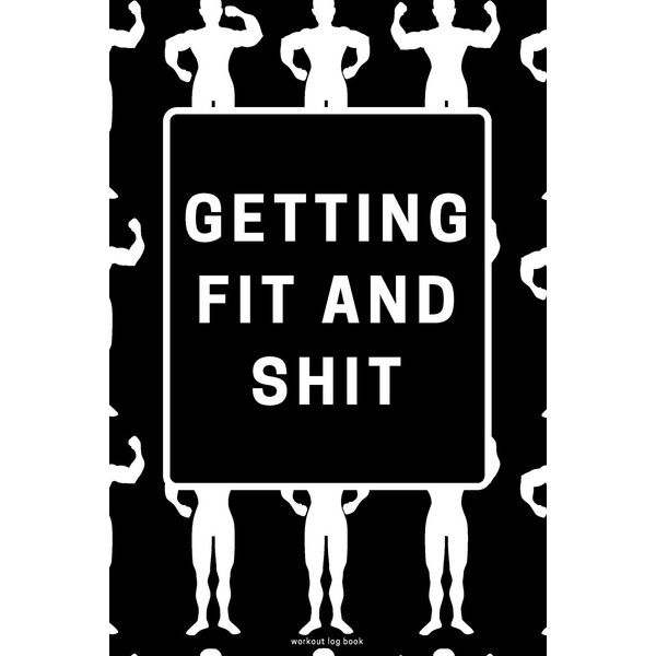 Getting Fit and Shit Workout Log Book: Funny Exercise Notebook