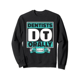 Dentists Do Orally Dentistry Professional Surgeon Dentist Sweatshirt
