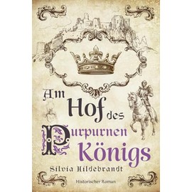Am Hof des purpurnen Königs: Historischer Roman über Richard II., König von England