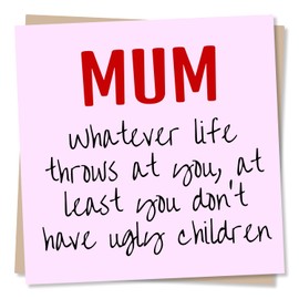 Funny Happy Birthday Card or Mothers Day Card for a Special Mum - Funny and Humorous - At Least No Ugly Children - For Your Mum, Mothers, Mom, Mama