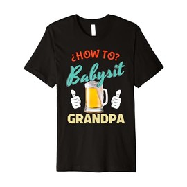 How To Babysit Grandpa Beer Father's Day Dad Drinking Premium T-Shirt