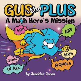 Gus the Plus: A Picture Book About a Math Hero's Mission (Math Missions)