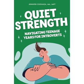 Quiet Strength: Navigating Teenage Years for Introverts (Teen Guides: Mental Health and Thriving in Life)