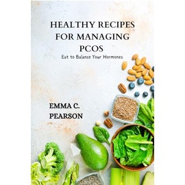  HEALTHY RECIPES FOR MANAGING PCOS: Eat to Balance Your Hormones