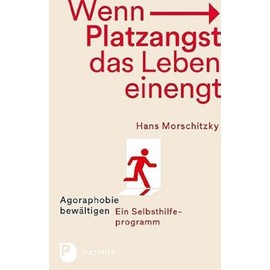 Wenn Platzangst das Leben einengt: Agoraphobie bewätigen - Ein Selbsthilfeprogramm
