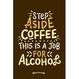 My Step Aside Coffee Notebook: Funny Alcohol Quote and Drinking Themed Notebook, Diary or Journal Gift for Coffee Fans and Lovers of Coffee Beans and ... Cream Paper, Glossy Finished Soft Cover