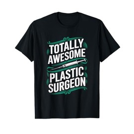 Totally Awesome Plastic Surgeon, Plastic Surgery Doctor T-Shirt