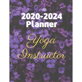 2020-2024 Planner Yoga Instructor: 5 Year Monthly Planner And Calendar Tool For Yoga Teachers, Yoga Students And Yoga Studio Management Professionals