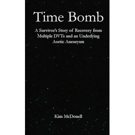 Time Bomb: A Survivor’s Story of Recovery from an Aortic Aneurysm: A Survivor's Story of Recovery from Multiple DVTs and an Underlying Aortic Aneurysm