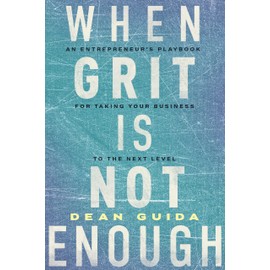 When Grit is Not Enough: An Entrepreneur's Playbook for Taking Your Business to the Next Level