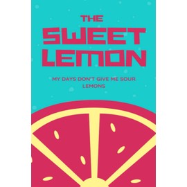 The Sweet Lemon - Journal/ Notebook: My days don't give me sour lemons