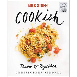 Milk Street: Cookish: Throw It Together: Big Flavors. Simple Techniques. 200 Ways to Reinvent Dinner.
