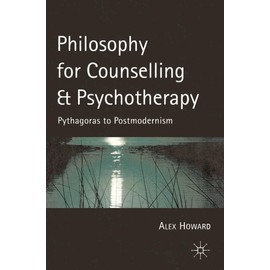 Philosophy for Counselling and Psychotherapy: Pythagoras to Postmodernism