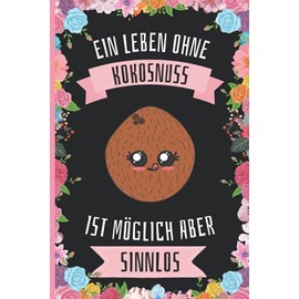 Ein Leben Ohne Kokosnuss Ist Möglich Aber Sinnlos: Kokosnuss Tagebuch für Notizen , Kokosnuss Tagebuch , 110 Seiten , 6 x 9 Zoll , Notizbuchgeschenk für Kokosnuss liebhaber