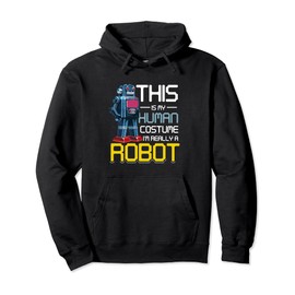 Robotics Funny This Is My Human Costume I'm Really A Robot Pullover Hoodie