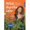 Wild durchs Jahr: Pflanzen sammeln und genießen von Januar bis