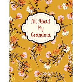 All About My Grandma: A Guided Journal For Grandma - Memories For The Grandchild