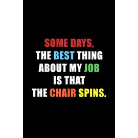 Some Days, The Best Thing About My Job is That The Chair Spins.: 6 x 9 blank lined coworker gag gift funny office notebook journal, funny gag gift ... notebook for the office, gifts for coworkers