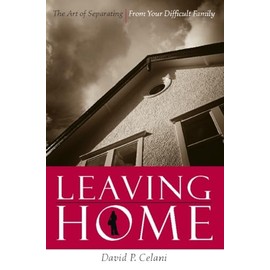 Leaving Home: The Art of Separating from Your Difficult Family