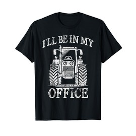 Funny Farming Farm Tractor I'll Be In My Office Humor T-Shirt