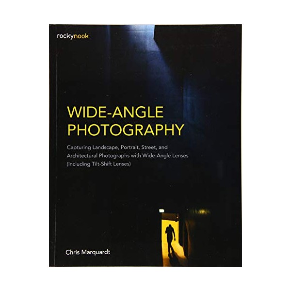 Wide-Angle Photography: Capturing Landscape, Portrait, Street, and Architectural Photographs with