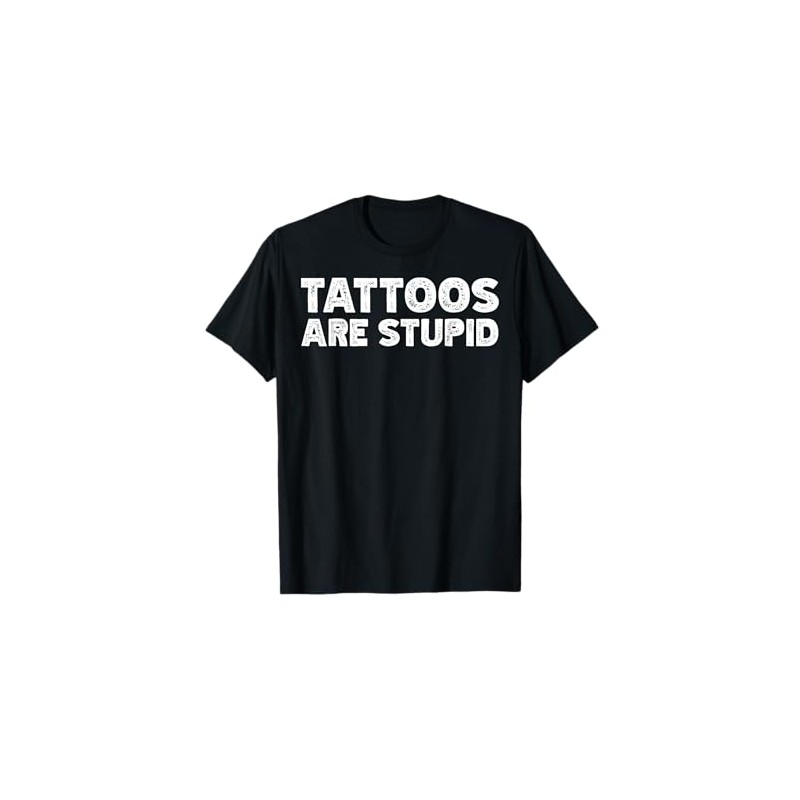 Tattoos Are Stupid T-Shirt