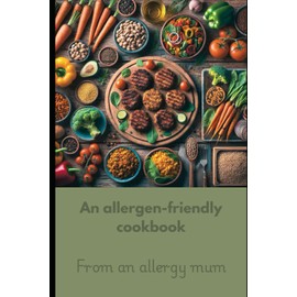 An allergen-friendly cookbook: From an allergy mum