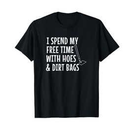 Funny I Spend Free Time With Hoes & Dirtbags Garden T-Shirt